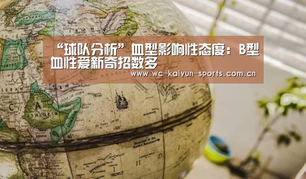 “球队分析”血型影响性态度:B型血性爱新奇招数多(图1) 球队分析