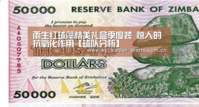 雨生红球藻精美礼盒季度装 惊人的抗氧化作用【球队分析】(图4) 比赛预测